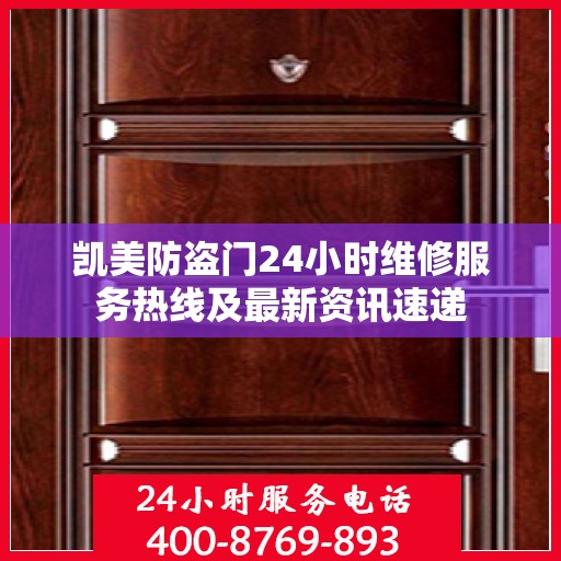 凯美防盗门24小时维修服务热线及最新资讯速递