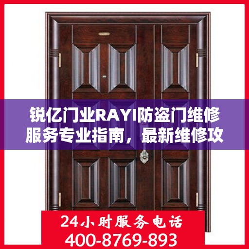锐亿门业RAYI防盗门维修服务专业指南，最新维修攻略全解析