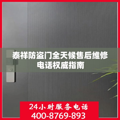 泰祥防盗门全天候售后维修电话权威指南