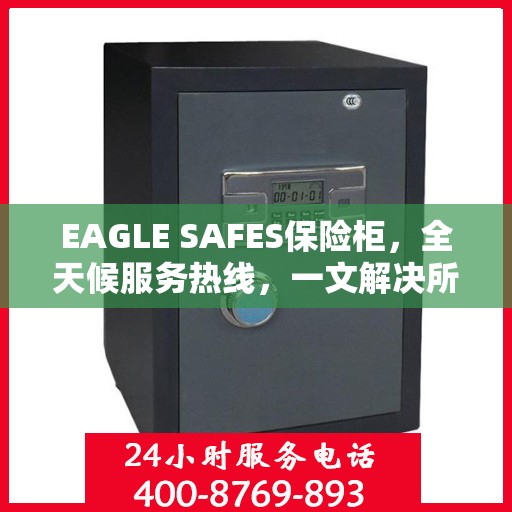 EAGLE SAFES保险柜，全天候服务热线，一文解决所有疑问