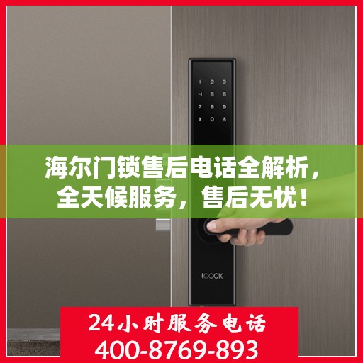 海尔门锁售后电话全解析，全天候服务，售后无忧！