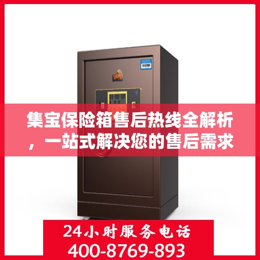 集宝保险箱售后热线全解析，一站式解决您的售后需求