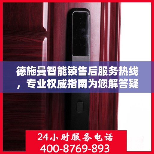 德施曼智能锁售后服务热线，专业权威指南为您解答疑惑