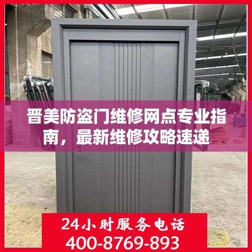 晋美防盗门维修网点专业指南，最新维修攻略速递