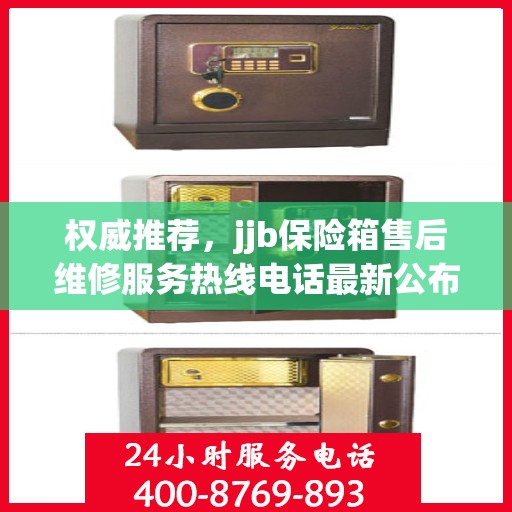 权威推荐，jjb保险箱售后维修服务热线电话最新公布