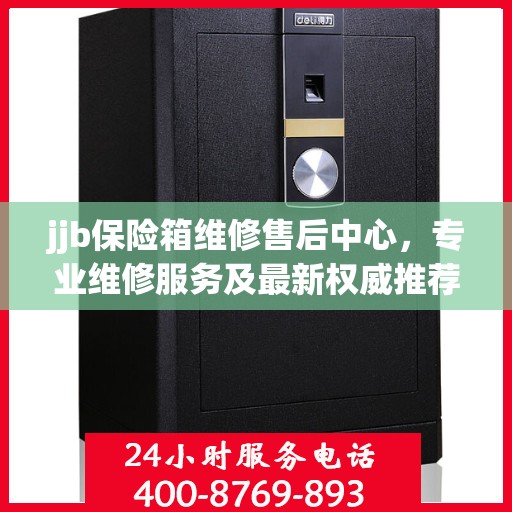 jjb保险箱维修售后中心，专业维修服务及最新权威推荐指南