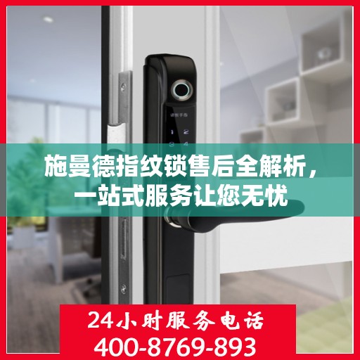 施曼德指纹锁售后全解析，一站式服务让您无忧