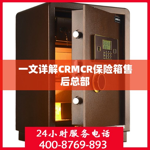 一文详解CRMCR保险箱售后总部