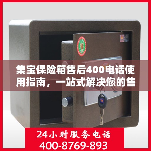 集宝保险箱售后400电话使用指南，一站式解决您的售后问题