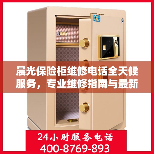 晨光保险柜维修电话全天候服务，专业维修指南与最新攻略