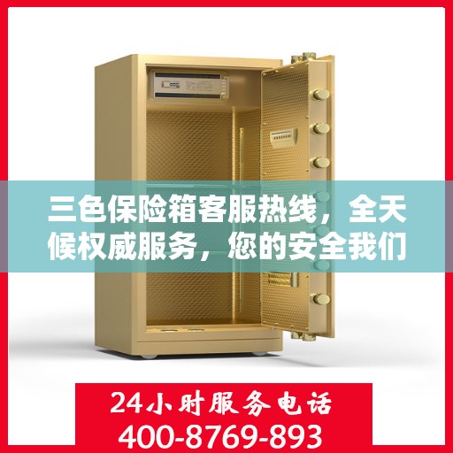 三色保险箱客服热线，全天候权威服务，您的安全我们守护！