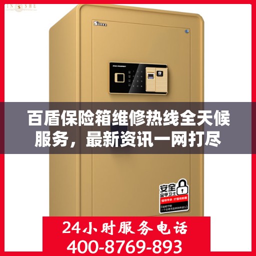 百盾保险箱维修热线全天候服务，最新资讯一网打尽