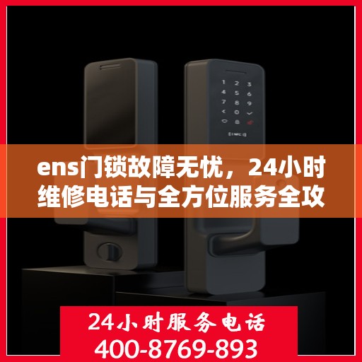 ens门锁故障无忧，24小时维修电话与全方位服务全攻略