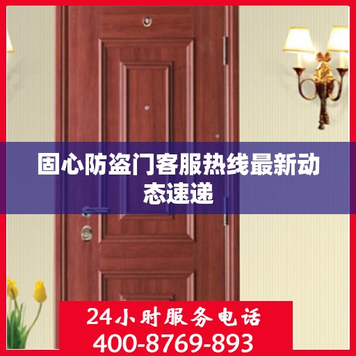 固心防盗门客服热线最新动态速递