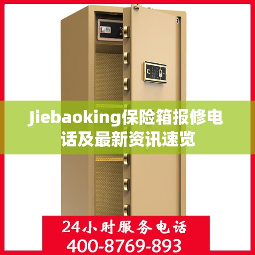 Jiebaoking保险箱报修电话及最新资讯速览