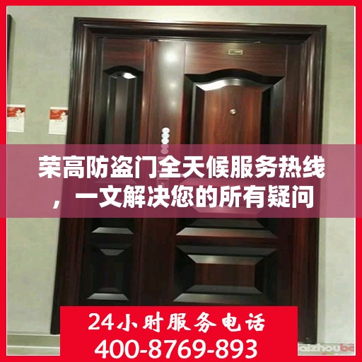 荣高防盗门全天候服务热线，一文解决您的所有疑问