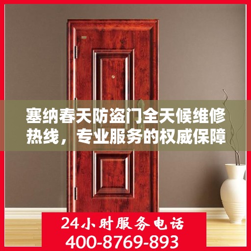 塞纳春天防盗门全天候维修热线，专业服务的权威保障