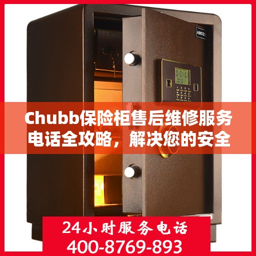Chubb保险柜售后维修服务电话全攻略，解决您的安全与信任保障问题