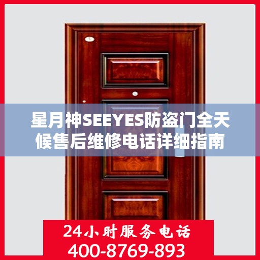 星月神SEEYES防盗门全天候售后维修电话详细指南
