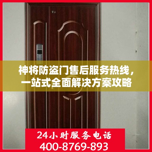 神将防盗门售后服务热线，一站式全面解决方案攻略
