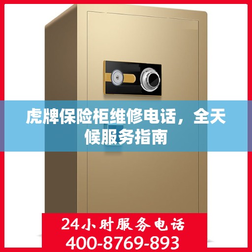 虎牌保险柜维修电话，全天候服务指南