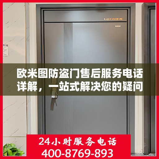 欧米图防盗门售后服务电话详解，一站式解决您的疑问