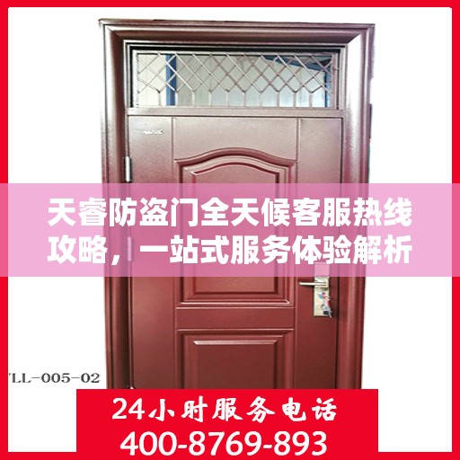 天睿防盗门全天候客服热线攻略，一站式服务体验解析