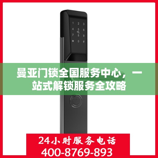 曼亚门锁全国服务中心，一站式解锁服务全攻略