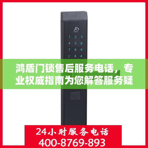 鸿盾门锁售后服务电话，专业权威指南为您解答服务疑虑