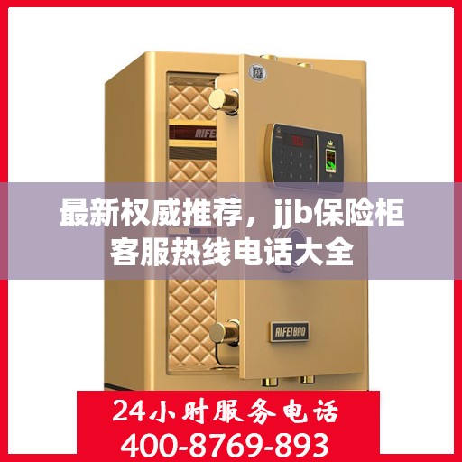 最新权威推荐，jjb保险柜客服热线电话大全