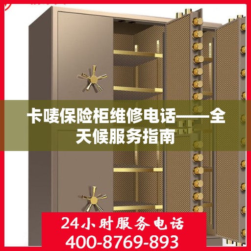 卡唛保险柜维修电话——全天候服务指南