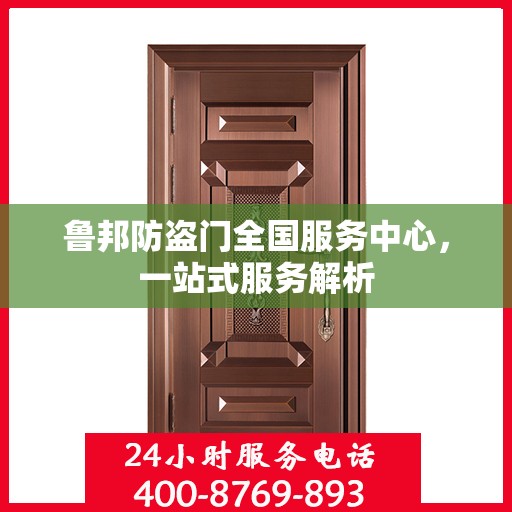 鲁邦防盗门全国服务中心，一站式服务解析