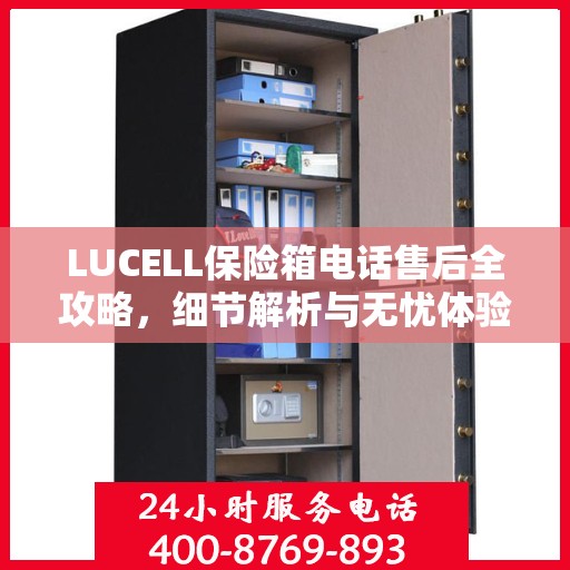 LUCELL保险箱电话售后全攻略，细节解析与无忧体验