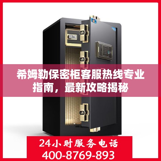 希姆勒保密柜客服热线专业指南，最新攻略揭秘