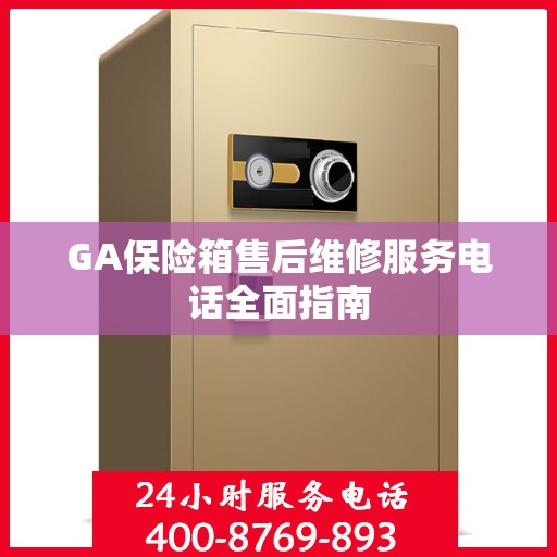 GA保险箱售后维修服务电话全面指南