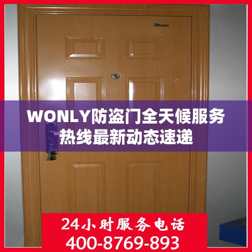 WONLY防盗门全天候服务热线最新动态速递
