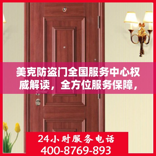 美克防盗门全国服务中心权威解读，全方位服务保障，让您安心无忧