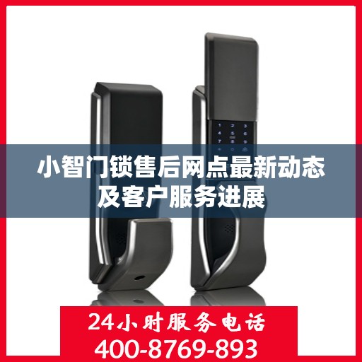 小智门锁售后网点最新动态及客户服务进展