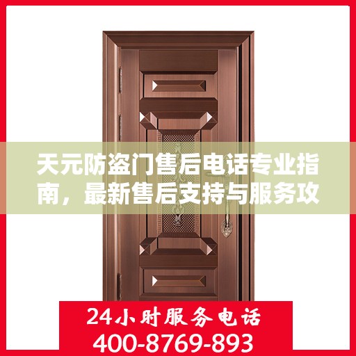 天元防盗门售后电话专业指南，最新售后支持与服务攻略