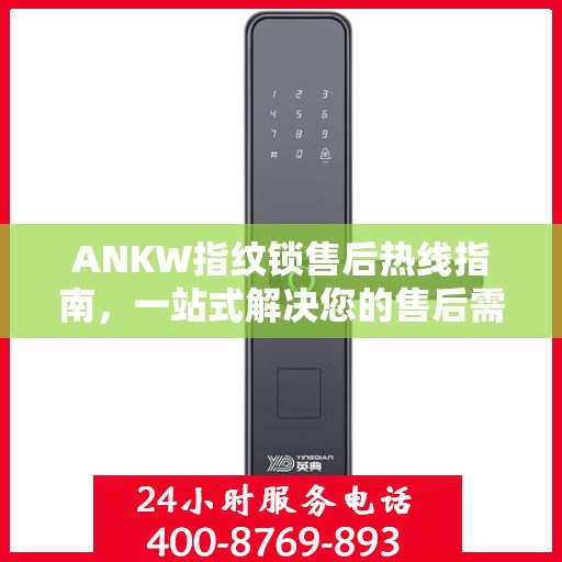 ANKW指纹锁售后热线指南，一站式解决您的售后需求