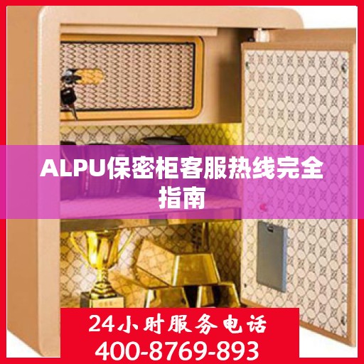 ALPU保密柜客服热线完全指南