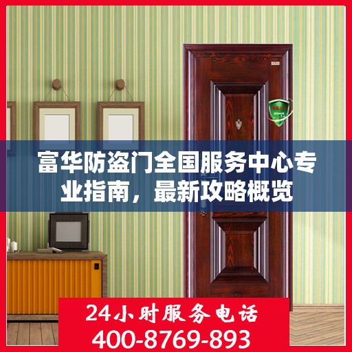 富华防盗门全国服务中心专业指南，最新攻略概览