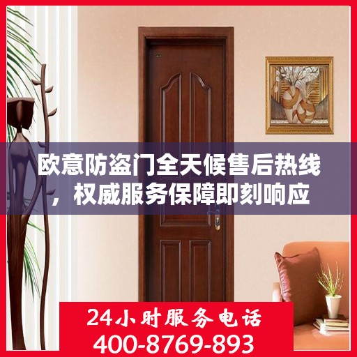 欧意防盗门全天候售后热线，权威服务保障即刻响应