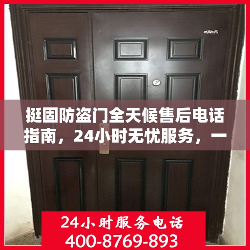 挺固防盗门全天候售后电话指南，24小时无忧服务，一文全解读