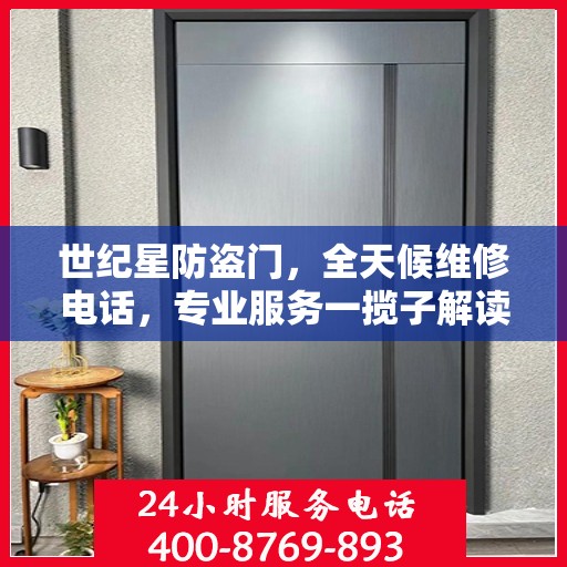 世纪星防盗门，全天候维修电话，专业服务一揽子解读