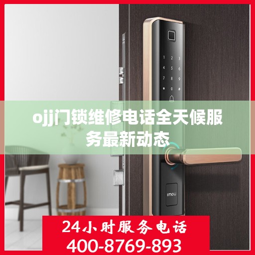 ojj门锁维修电话全天候服务最新动态