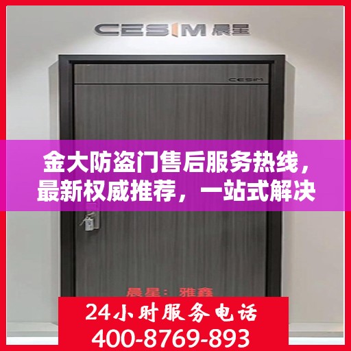 金大防盗门售后服务热线，最新权威推荐，一站式解决您的需求！