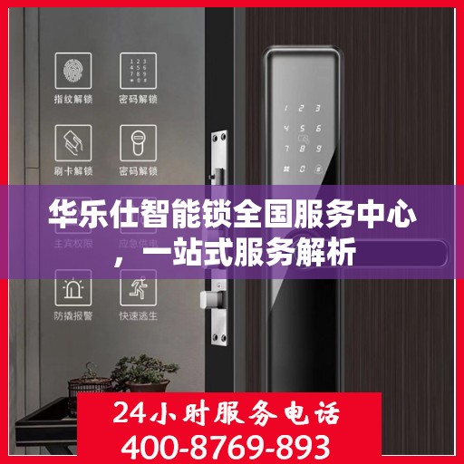 华乐仕智能锁全国服务中心，一站式服务解析