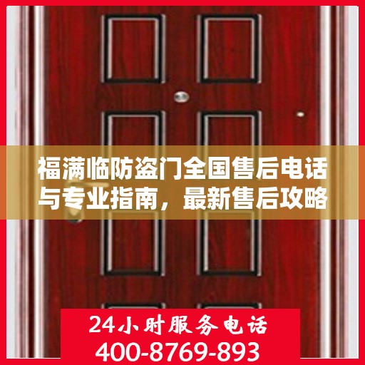 福满临防盗门全国售后电话与专业指南，最新售后攻略