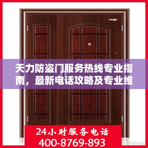 天力防盗门服务热线专业指南，最新电话攻略及专业维修服务介绍